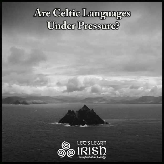Are Celtic Languages Under Pressure? - LetsLearnIrish.com